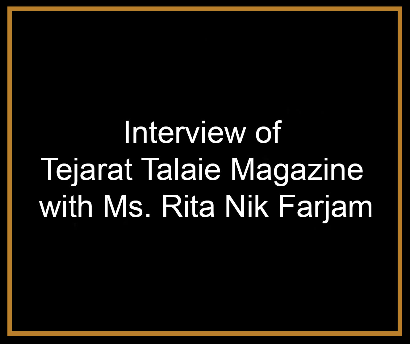 Interview of Tejarat Talaie Magazine with Ms. Rita Nik Farjam